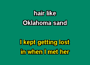 hair like
Oklahoma sand

I kept getting lost
in when I met her