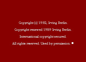 Copyright (c) 1932, Irving Berlin,
Copyright mod 1959 Irving Berlin
Inmarionsl copyright wcumd

All rights mea-md. Uaod by paminion '