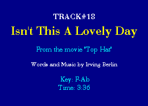 TRACIGHS
Isn't This A Lovely Day

From the movie 'Top I-Iaf

Words and Music by Irving Balin

Ker F-Ab
Tim 836