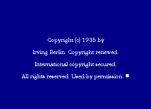 Copyright (c) 1935 by
Irving Berlin. Copyright renewed,
Inmarionsl copyright wcumd

All rights mea-md. Uaod by paminion '