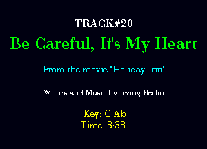 TRACIHLQO
Be Careful, It's My Heart

From the movie 'Holiday Inn'

Words and Music by Irving Balin

Ker GAb
Tim 333
