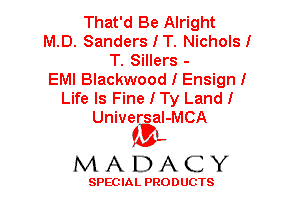 That'd Be Alright
M.D. Sanders I T. Nichols I
T. Sillers -
EMI Blackwood I Ensign I
Life Is Fine I Ty Land I
Universal-MCA

'3',
MADACY

SPEC IA L PRO D UGTS
