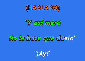 (HABLADO)

Y asf mero

No (9 hace que dueia

1143!!