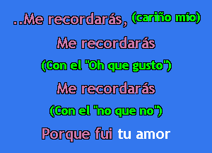 ..Me recordaras, (carifw mic)

Me recordaras
(Con el 0h que gusto)

Me recordaras

(Con el no que no)

Porque fui tu amor