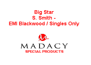 Big Star
8. Smith -
EMI Blackwood I Singles Only

ML
MADACY

SPEC IA L PRO D UGTS