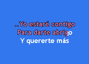 ..Yo estareE contigo

Para darte abrigo
Y quererte ma'ls