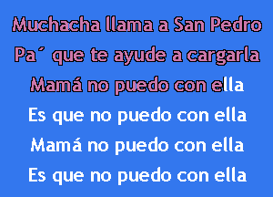 Muchacha llama a San Pedro
Pa' que te ayude a cargarla
Mama no puedo con ella
Es que no puedo con ella
Mama no puedo con ella
Es que no puedo con ella