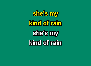 she's my
kind of rain

she's my
kind of rain