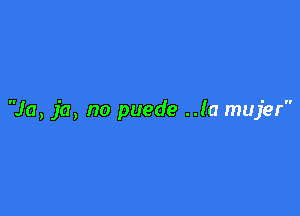 Ja, ja, no puede ..la mujer