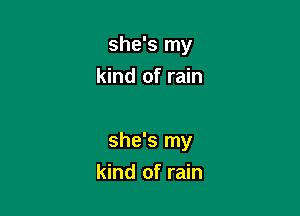 she's my
kind of rain

she's my
kind of rain