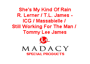 She's My Kind Of Rain
R. Lerner I T.L. James -
ICG I Massabielle!
Still Working For The Man!
Tommy Lee James

'3',
MADACY

SPEC IA L PRO D UGTS