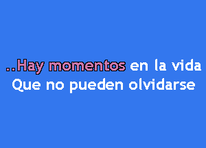 ..Hay momentos en la Vida

Que no pueden olvidarse