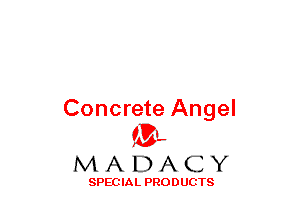 Concrete Angel
(3-,

MADACY

SPECIAL PRODUCTS