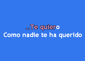 ..Te quiero

Como nadie te ha querido