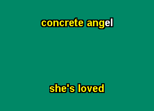 concrete angel

she's loved