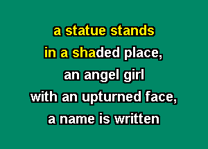 a statue stands
in a shaded place,

an angel girl
with an upturned face,
a name is written