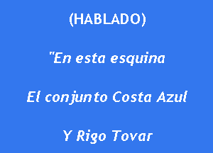 (HABLADO)

En esta esquina

E! conjun to Costa Azu!

Y Riga Tovar