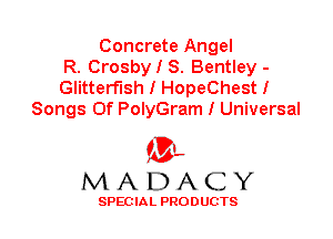 Concrete Angel
R. Crosby I 8. Bentley -

Glitterf'lsh I HopeChest I
Songs Of PolyGram I Universal

'3',
MADACY

SPEC IA L PRO D UGTS