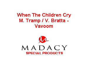 When The Children Cry
M. Tramp I V. Bratta -
Vavoom

(3-,
MADACY

SPECIAL PRODUCTS