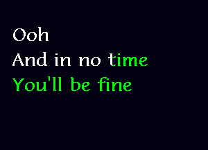 Ooh
And in no time

You'll be fine