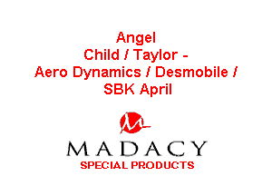 Angel
Child I Taylor -
Aero Dynamics I Desmobile!
SBK April

'3',
MADACY

SPEC IA L PRO D UGTS