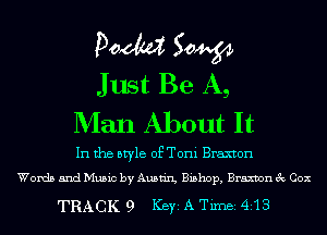 Doom 50W
Just Be A,
Man About It

In the style of Toni Braxton
Words and Music by Austin, Bishop, Braxvon 3c Cox

TRACK 9 Key A Tim 413