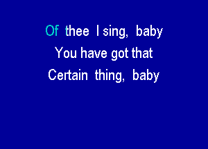 Of thee Ising, baby
You have got that

Certain thing, baby