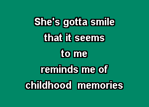 She's gotta smile

that it seems
to me
reminds me of
childhood memories