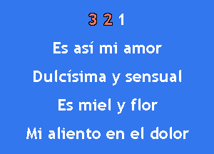 321

Es asi mi amor

Dulcisima y sensual

Es miel y flor

Mi aliento en el dolor