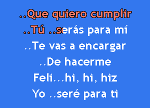 ..Que quiero cumplir
..TL'I ..ser6s para mi
..Te vas a encargar

..De hacerme
Feli...hi, hi, hiz
Yo ..sere) para ti