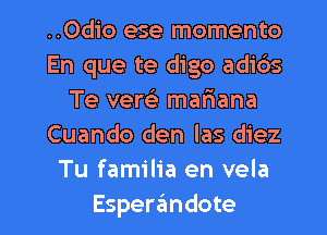 ..0dio ese momento
En que te digo adids
Te versli mariana
Cuando den las diez
Tu familia en vela

Esperaimdote l