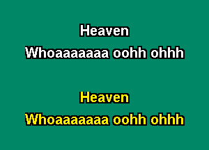 Heaven
Whoaaaaaaa oohh ohhh

Heaven
Whoaaaaaaa oohh ohhh