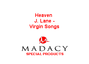 Heaven
J. Lane -
Virgin Songs

(3-,
MADACY

SPECIAL PRODUCTS