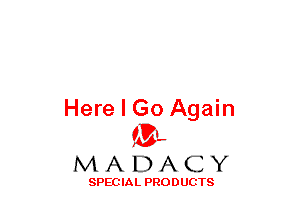 Here I Go Again
(3-,

MADACY

SPECIAL PRODUCTS