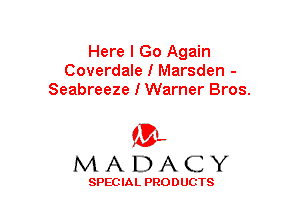 Here I Go Again
Coverdale I Marsden -
Seabreeze I Warner Bros.

(3-,
MADACY

SPECIAL PRODUCTS