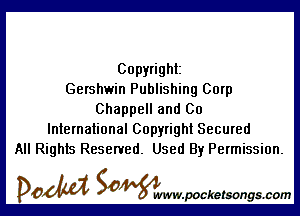 Copyright
Gershwin Publishing Corp

Chappell and 00
International Copyright Secured
All Rights Reserved. Used By Permission.

DOM SOWW.WCketsongs.com