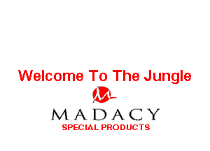 Welcome To The Jungle
ML
M A D A C Y

SPEC IA L PRO D UGTS