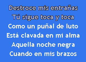 Destroce mis entrafias
Tu sigue toca y toca
Como un purial de luto
E5113 clavada en mi alma
Aquella noche negra
Cuando en mis brazos