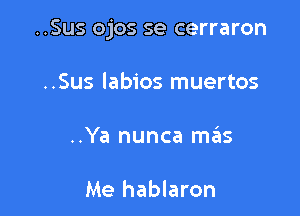 ..Sus ojos se cerraron

..Sus labios muertos
..Ya nunca me'is

Me hablaron