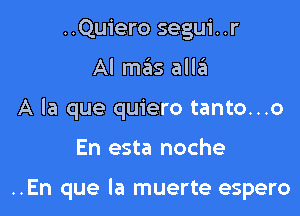 ..Quiero segui. .r
Al mas allzii
A la que quiero tanto...o

En esta noche

..En que la muerte espero