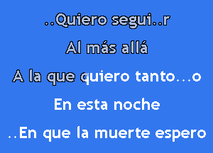 ..Quiero segui. .r
Al mas allzii
A la que quiero tanto...o

En esta noche

..En que la muerte espero