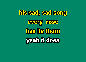 l ssad,sadsong
every rose
hasitsthorn

yeahitdoes