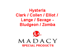 Hysteria
Clark I Collen I Elliotl
Lange I Savage -
Bludgeon I Zomba

(3-,
MADACY

SPECIAL PRODUCTS