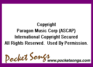 Copyright
Paragon Music Corp (ASCAP)

International Copyright Secured
All Rights Reserved. Used By Permission.

DOM SOWW.WCketsongs.com