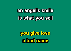 an angel's smile

is what you sell

you give love
a bad name