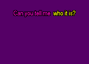 who it is?