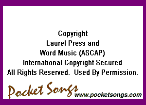 Copyright
Laurel Press and

Word Music (ASCAP)
International Copyright Secured
All Rights Reserved. Used By Permission.

DOM SOWW.WCketsongs.com