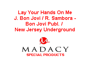 Lay Your Hands On Me
J. Bon Jovi I R. Sambora -
Bon Jovi Publ. I

New Jersey Underground

(3-,
MADACY

SPECIAL PRODUCTS