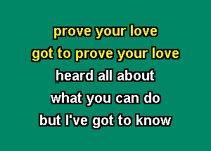 prove your love

got to prove your love

heard all about
what you can do
but I've got to know