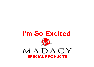 I'm So Excited
(3-,

MADACY

SPECIAL PRODUCTS